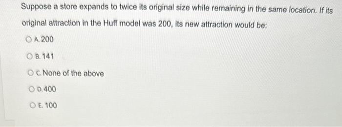 Suppose a store expands to twice its original