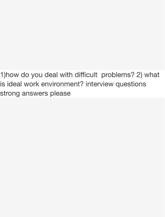 1)how do you deal with difficult problems? 2)