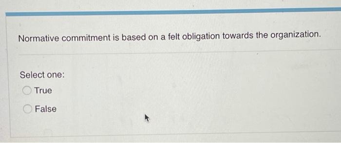 Normative commitment is based on a felt