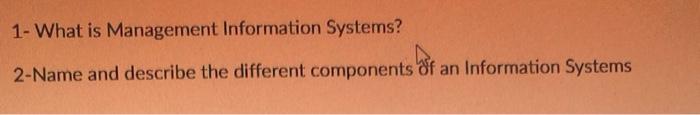 1- What is Management Information Systems? 2-Name