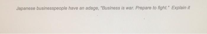 Japanese businesspeople have an adage, "Business
