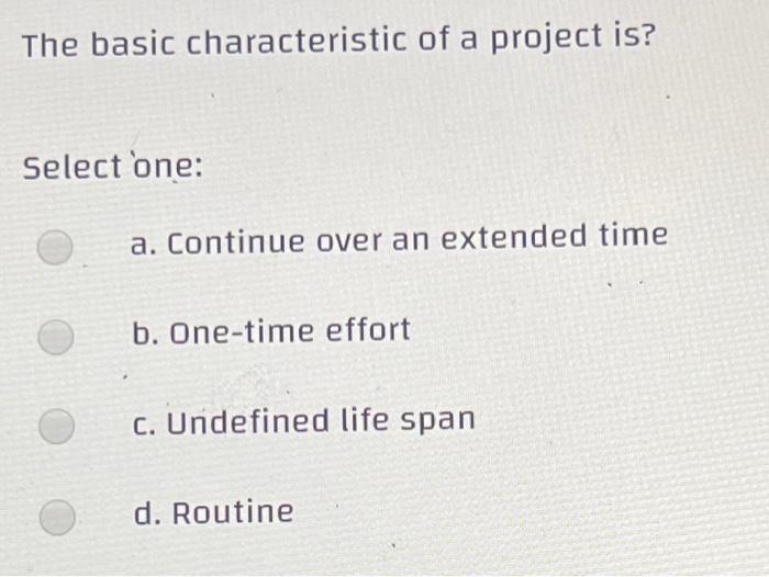 The basic characteristic of a project is? Select