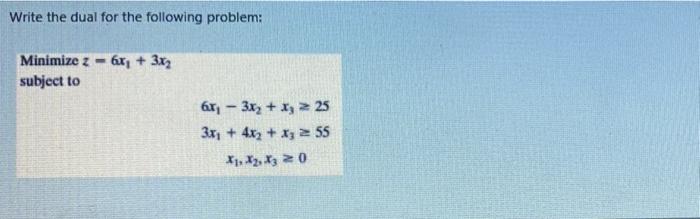 Write the dual for the following problem: 6x +