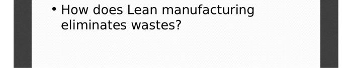 How does Lean manufacturing eliminates wastes