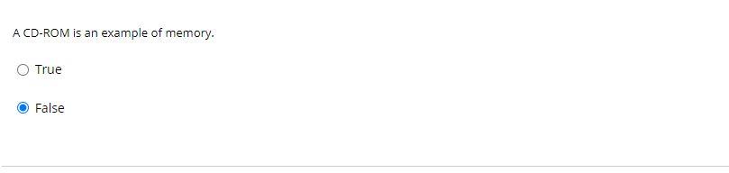 A CD-ROM is an example of memory. True False All