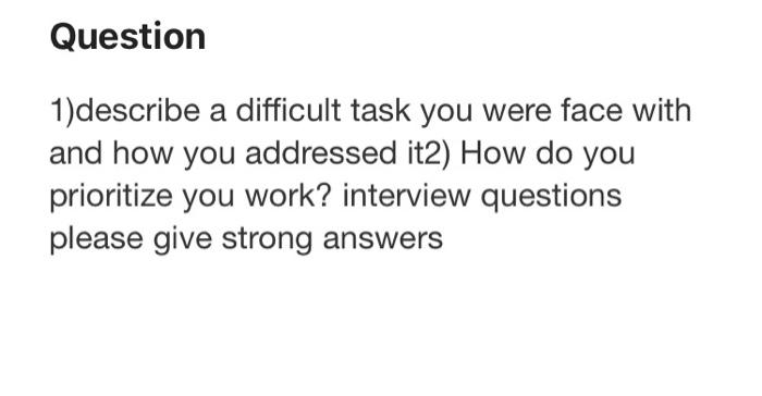 Question 1)describe a difficult task you were