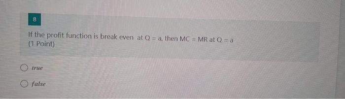 8 If the profit function is break even at Q = a,
