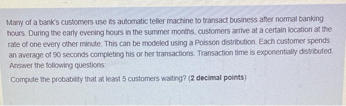 Many of a bank's customers use its automatic