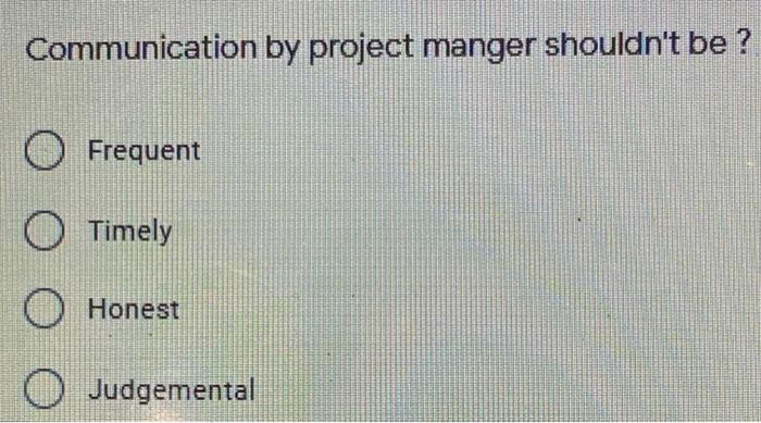Communication by project manger shouldn't be ? O