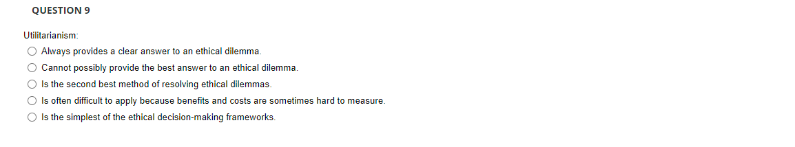 QUESTIONS Utilitarianism O Always provides a