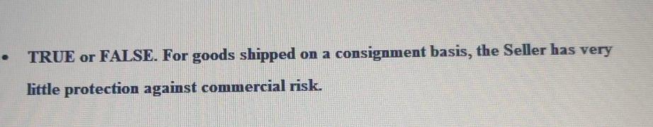 TRUE or FALSE. For goods shipped on a consignment