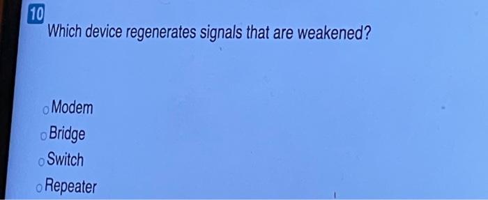 10 Which device regenerates signals that are