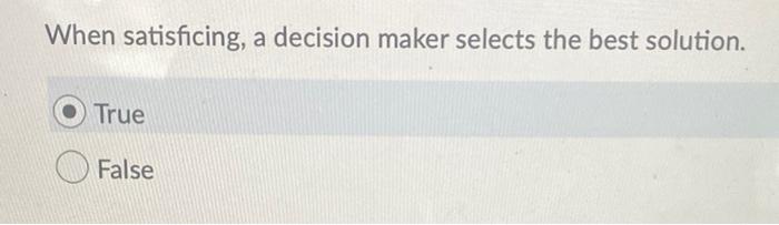 When satisficing, a decision maker selects the
