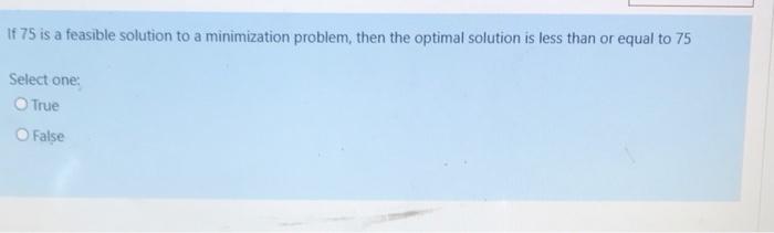 If 75 is a feasible solution to a minimization