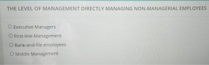 THE LEVEL OF MANAGEMENT DIRECTLY MANAGING