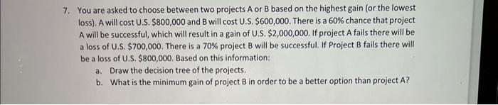 7. You are asked to choose between two projects A