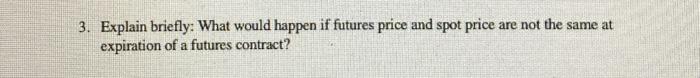 3. Explain briefly: What would happen if futures