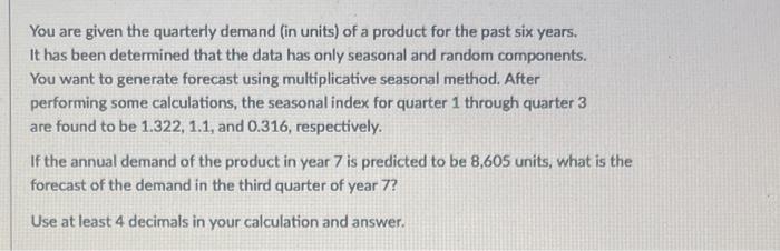 You are given the quarterly demand (in units) of