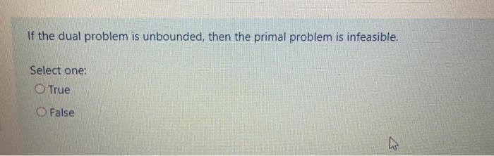 If the dual problem is unbounded, then the primal