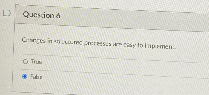 Question 6 Changes in structured processes are