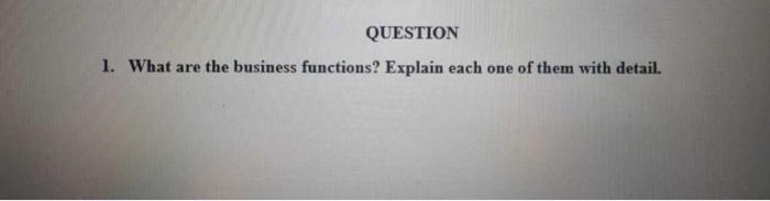 QUESTION 1. What are the business functions?