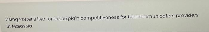 Using Porter's five forces, explain