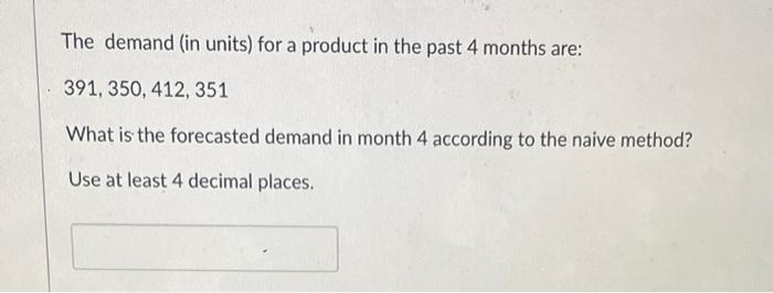 The demand (in units) for a product in the past 4
