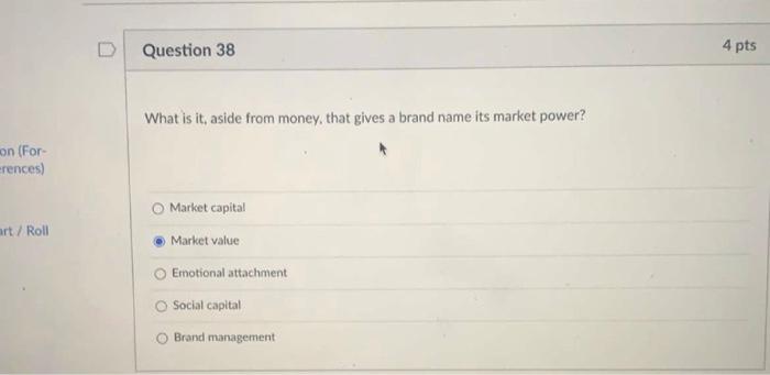 D Question 38 4 pts What is it, aside from money