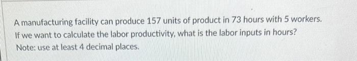 A manufacturing facility can produce 157 units of