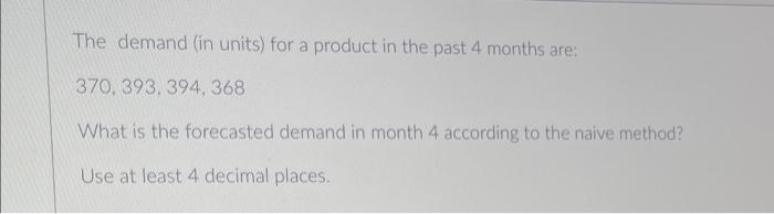The demand (in units) for a product in the past 4