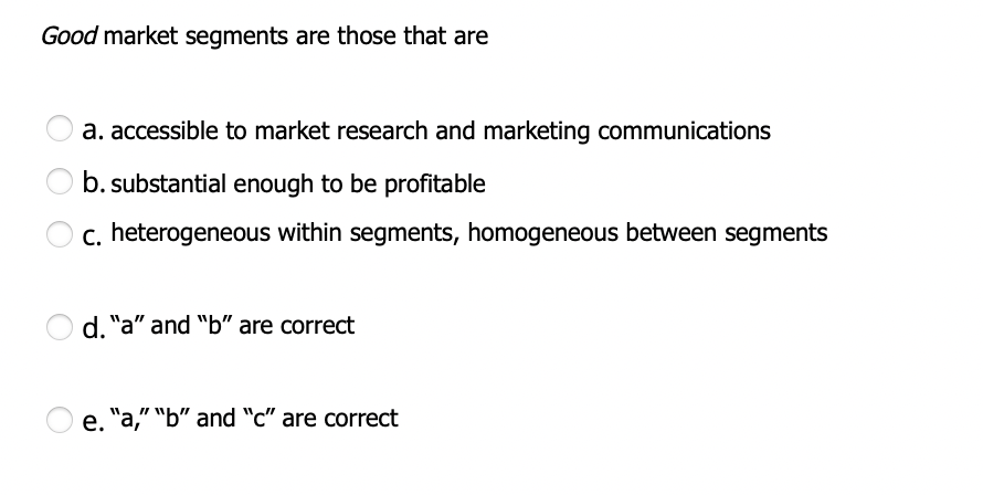 Good market segments are those that are a.