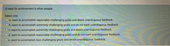A need for achievement is when people Select one: