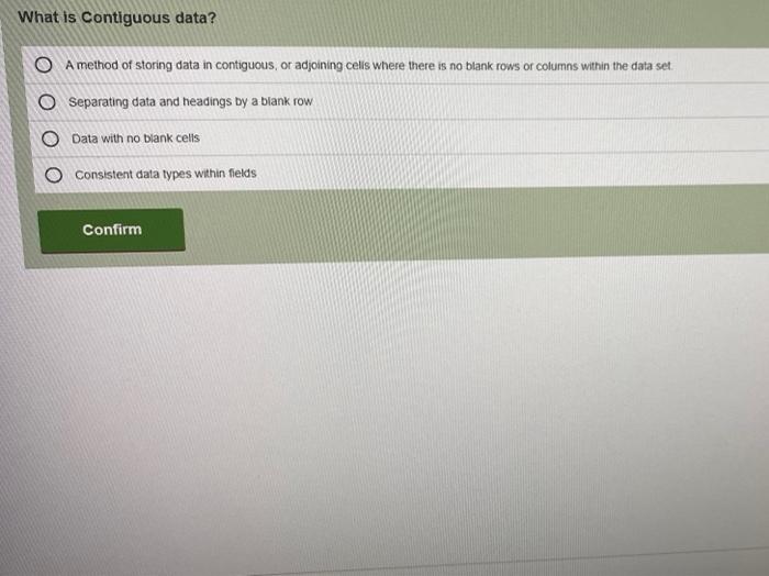 What is Contiguous data? O A method of storing