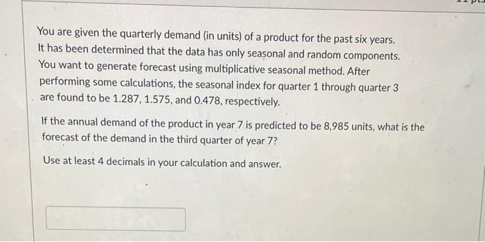 You are given the quarterly demand (in units) of