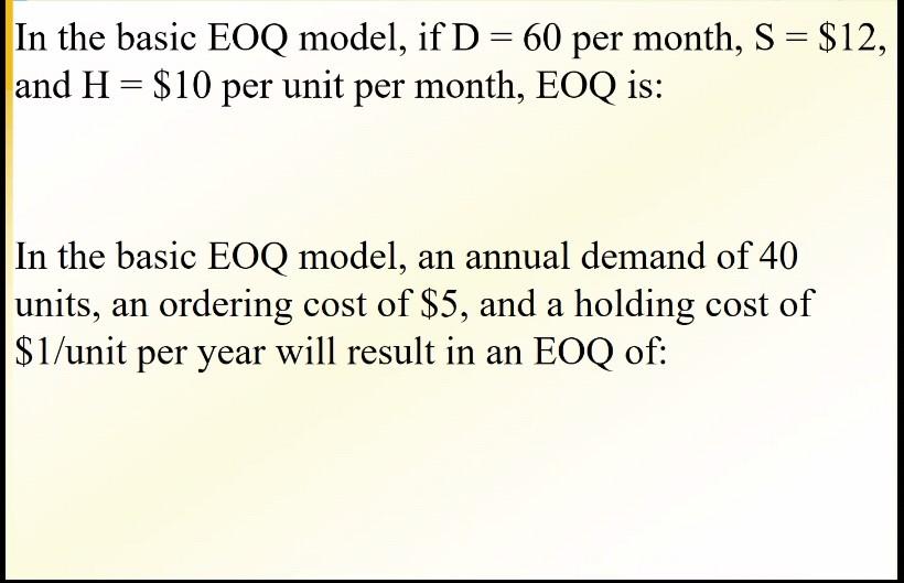 In the basic EOQ model, if D = 60 per month, S =