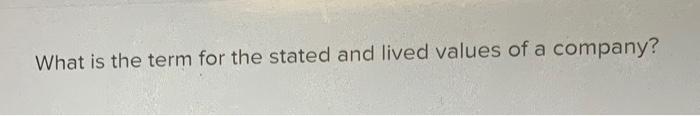 What is the term for the stated and lived values