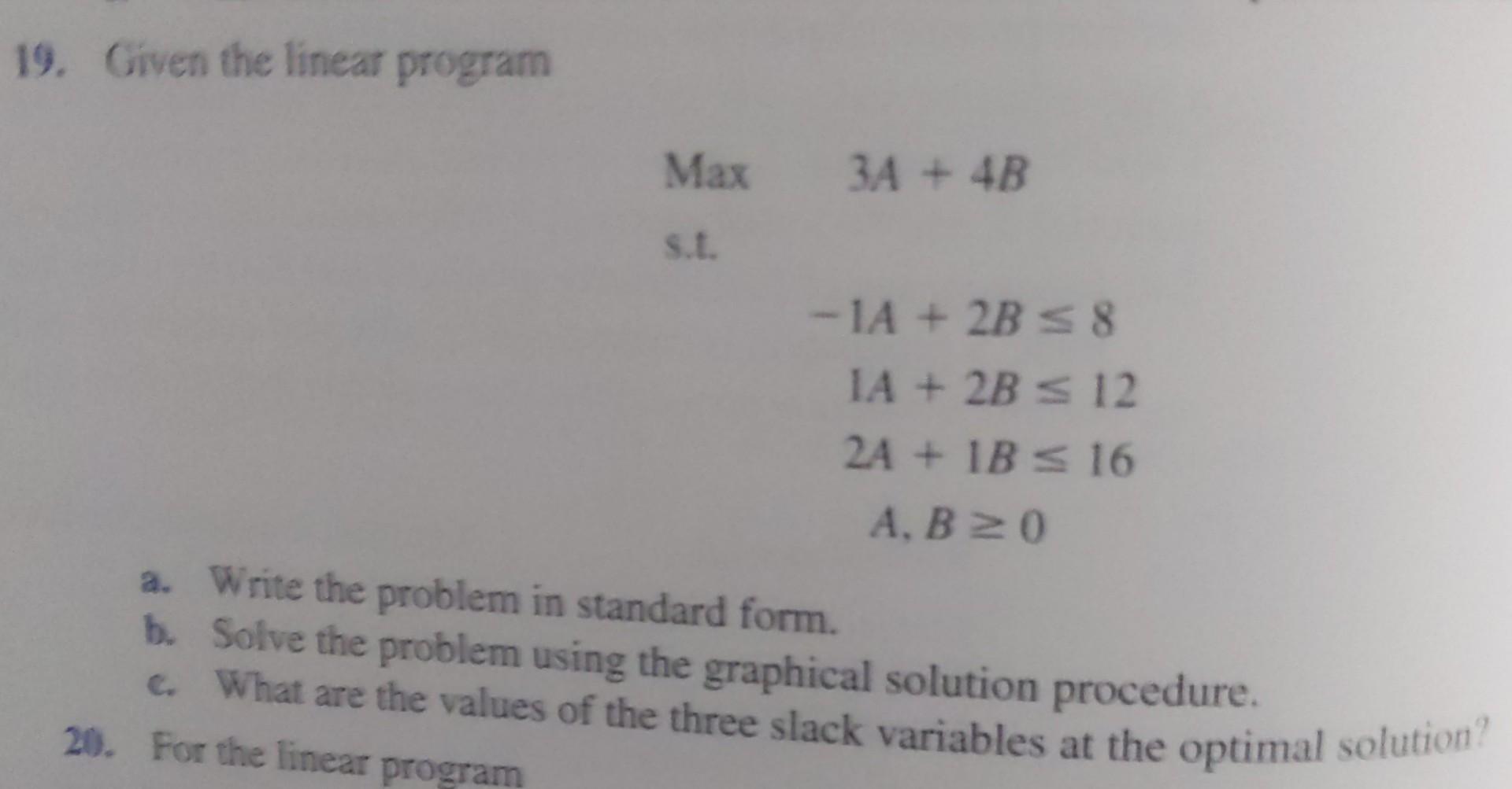 19. Given the linear program Max 3A + 4B St -1A +