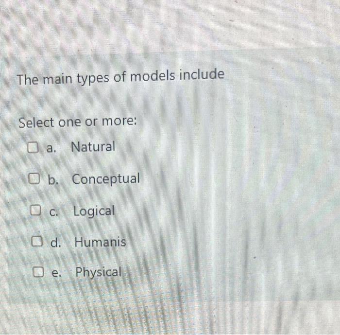 The main types of models include Select one or