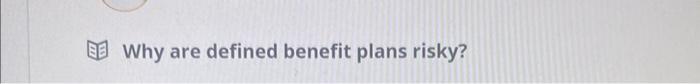 Q Why are defined benefit plans risky