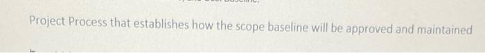Project Process that establishes how the scope