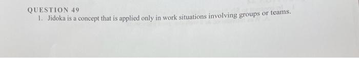 true or false QUESTION 49 1. Jidoka is a concept