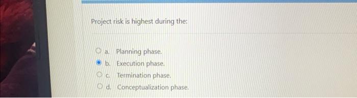 Project risk is highest during the: a. Planning