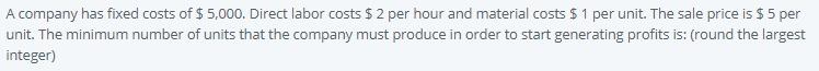 A company has fixed costs of $5,000. Direct labor
