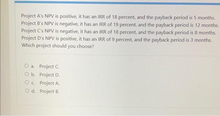 Project A's NPV is positive, it has an IRR of 18