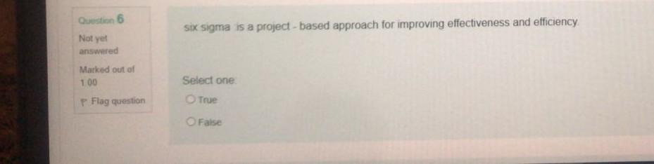 Question 6 six sigma is a project-based approach