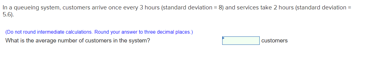 In a queueing system, customers arrive once every