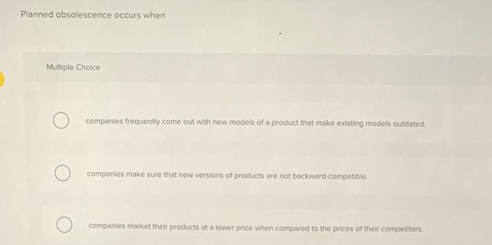 Planned obsolescence occurs when Multiple Choice