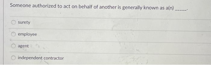 Someone authorized to act on behalf of another is