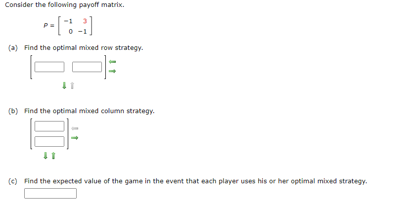 Consider the following payoff matrix. P=[1031]