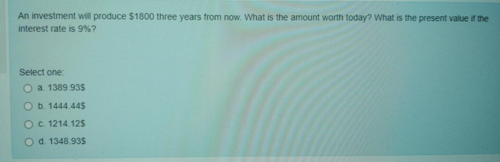 An investment will produce $1800 three years from